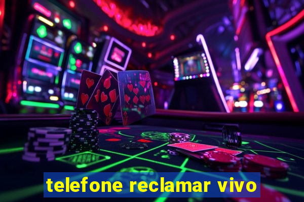 telefone reclamar vivo